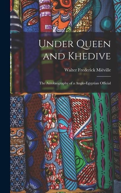 Under Queen and Khedive; the Autobiography of a Anglo-Egyptian Official