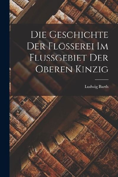 Die Geschichte der Flösserei im Flussgebiet der Oberen Kinzig