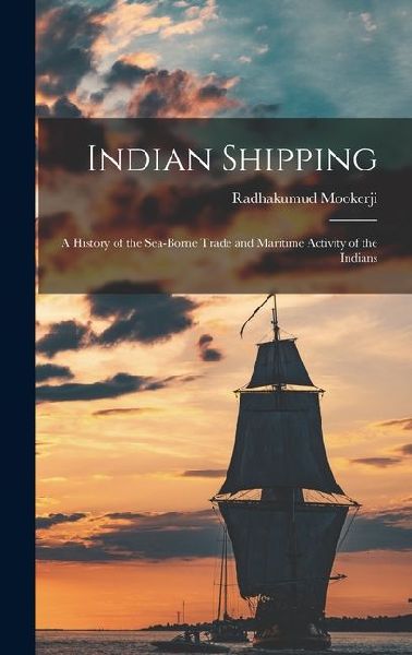 Indian Shipping; a History of the Sea-borne Trade and Maritime Activity of the Indians