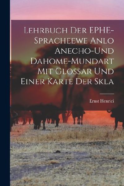 Lehrbuch der EPHE-spracheewe Anlo Anecho-und Dahome-mundart mit Glossar und Einer Karte der Skla
