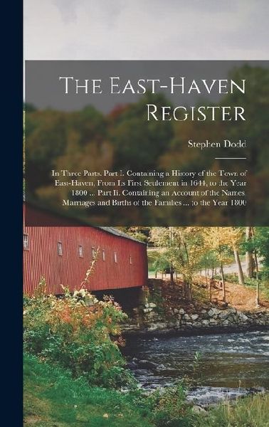 The East-Haven Register: In Three Parts. Part I. Containing a History of the Town of East-Haven, From Its First Settlement in 1644, to the Year