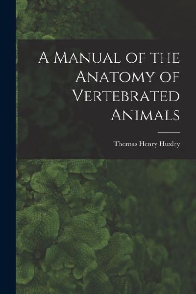 A Manual of the Anatomy of Vertebrated Animals