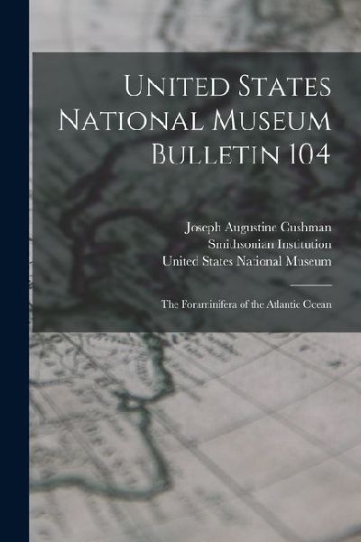 United States National Museum Bulletin 104: The Foraminifera of the Atlantic Ocean