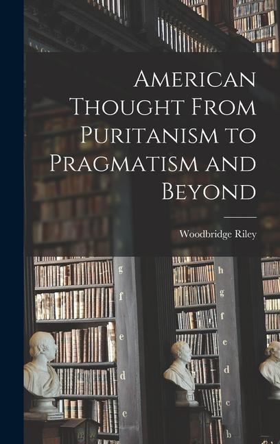American Thought From Puritanism to Pragmatism and Beyond