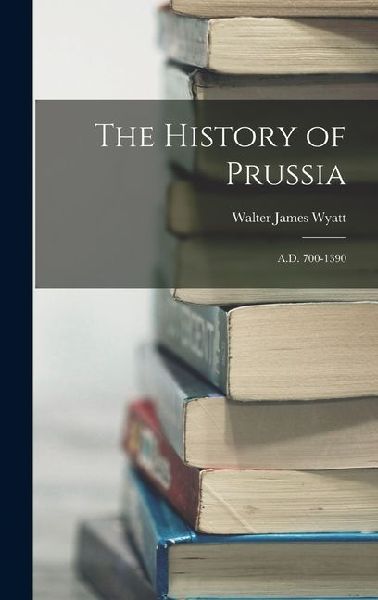 The History of Prussia: A.D. 700-1390