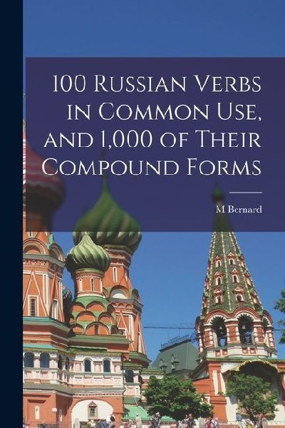 100 Russian Verbs in Common Use, and 1,000 of Their Compound Forms
