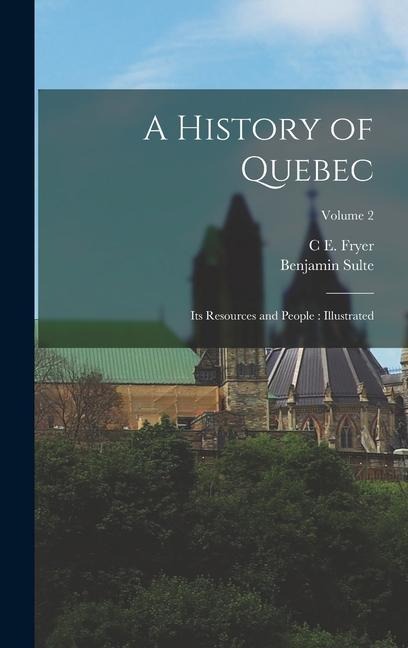 A History of Quebec: Its Resources and People: Illustrated; Volume 2