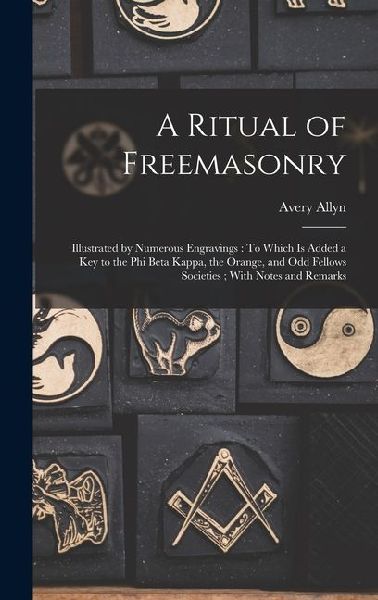 A Ritual of Freemasonry: Illustrated by Numerous Engravings: To Which Is Added a Key to the Phi Beta Kappa, the Orange, and Odd Fellows Societi