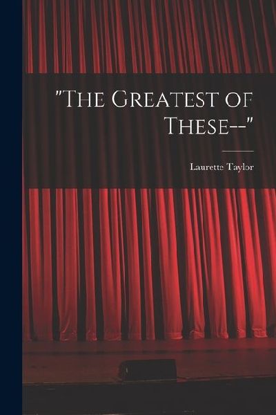 "The Greatest of These--"