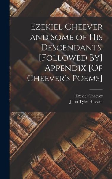 Ezekiel Cheever and Some of His Descendants. [Followed By] Appendix [Of Cheever's Poems]