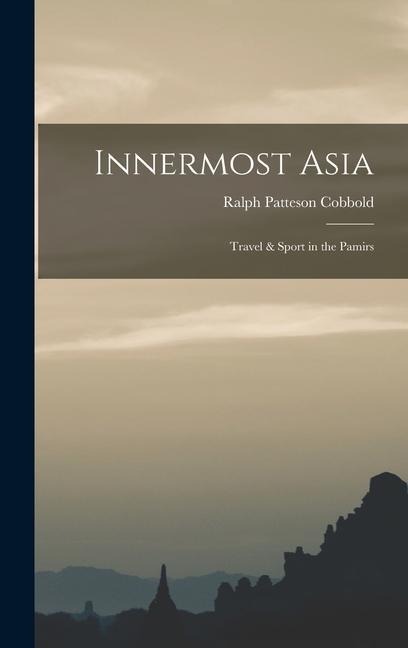 Innermost Asia: Travel & Sport in the Pamirs