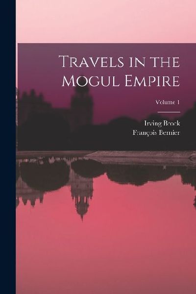 Travels in the Mogul Empire; Volume 1