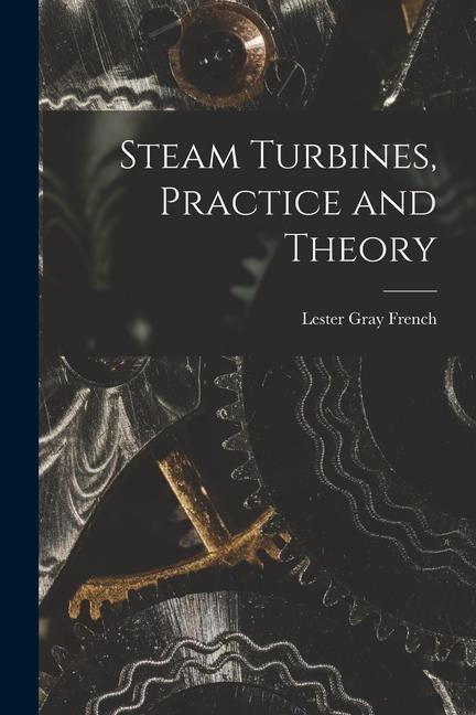 Steam Turbines, Practice and Theory