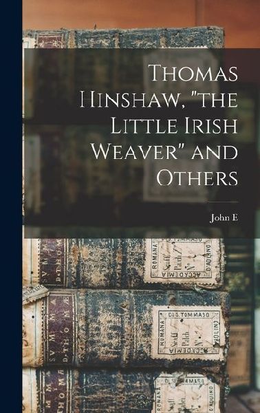 Thomas Hinshaw, the Little Irish Weaver and Others