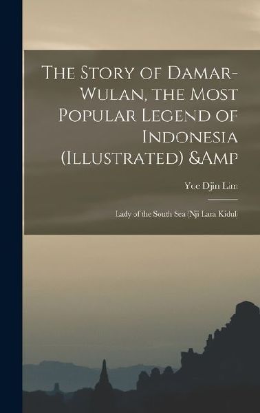 The Story of Damar-Wulan, the Most Popular Legend of Indonesia (illustrated) & Lady of the South Sea (Nji Lara Kidul)