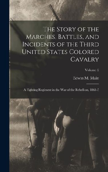 The Story of the Marches, Battles, and Incidents of the Third United States Colored Cavalry; a Fighting Regiment in the War of the Rebellion, 1861-5;