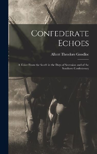 Confederate Echoes: A Voice From the South in the Days of Secession and of the Southern Confederacy
