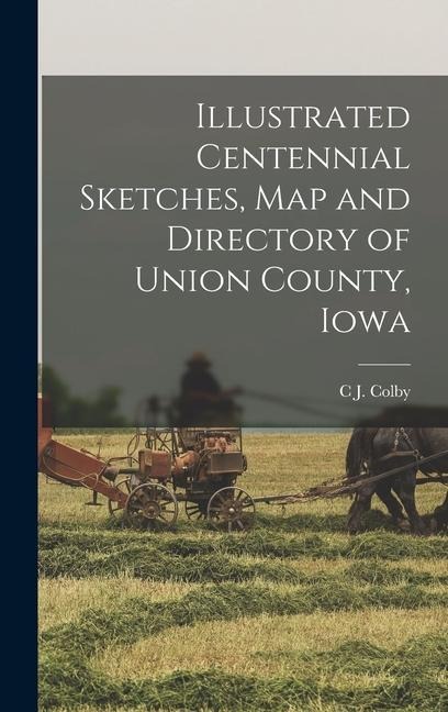 Illustrated Centennial Sketches, map and Directory of Union County, Iowa
