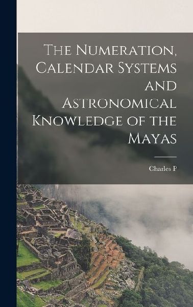 The Numeration, Calendar Systems and Astronomical Knowledge of the Mayas