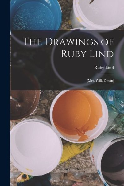 The Drawings of Ruby Lind: (Mrs. Will. Dyson)