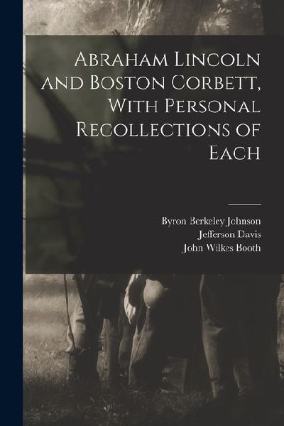 Abraham Lincoln and Boston Corbett, With Personal Recollections of Each
