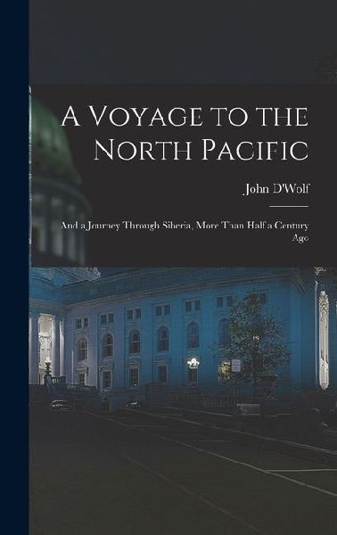 A Voyage to the North Pacific: And a Journey Through Siberia, More Than Half a Century Ago