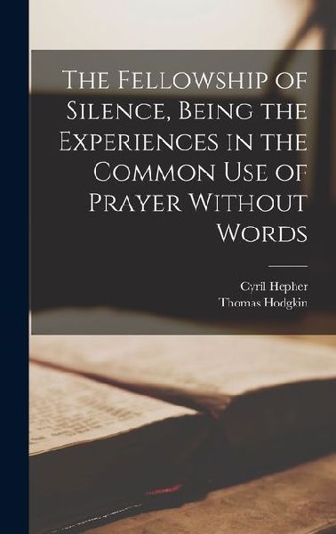The Fellowship of Silence, Being the Experiences in the Common use of Prayer Without Words