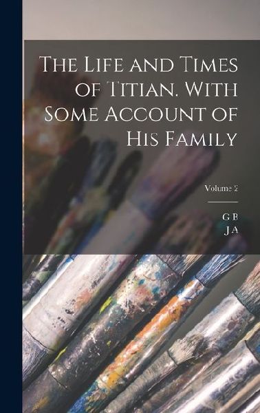 The Life and Times of Titian. With Some Account of his Family; Volume 2
