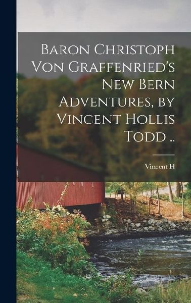 Baron Christoph von Graffenrieds New Bern Adventures, by Vincent Hollis Todd ..