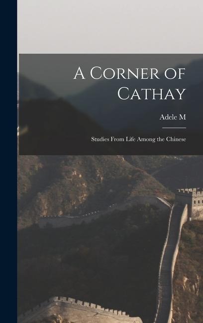 A Corner of Cathay: Studies From Life Among the Chinese