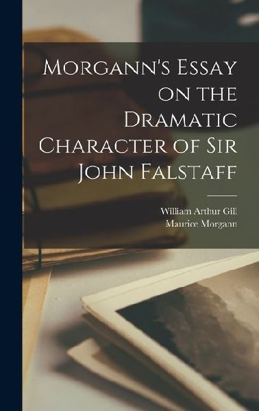 Morganns Essay on the Dramatic Character of Sir John Falstaff