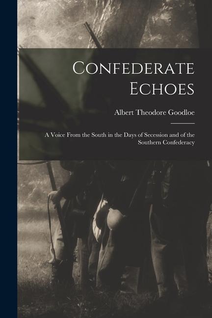 Confederate Echoes: A Voice From the South in the Days of Secession and of the Southern Confederacy