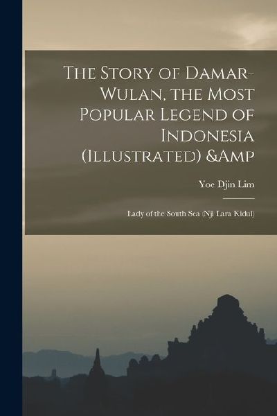 The Story of Damar-Wulan, the Most Popular Legend of Indonesia (illustrated) & Lady of the South Sea (Nji Lara Kidul)