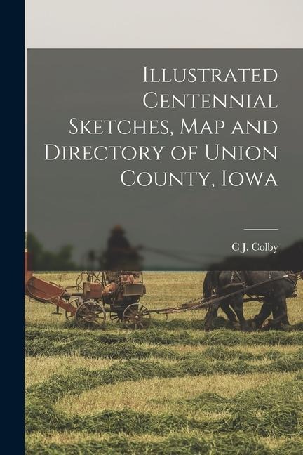 Illustrated Centennial Sketches, map and Directory of Union County, Iowa