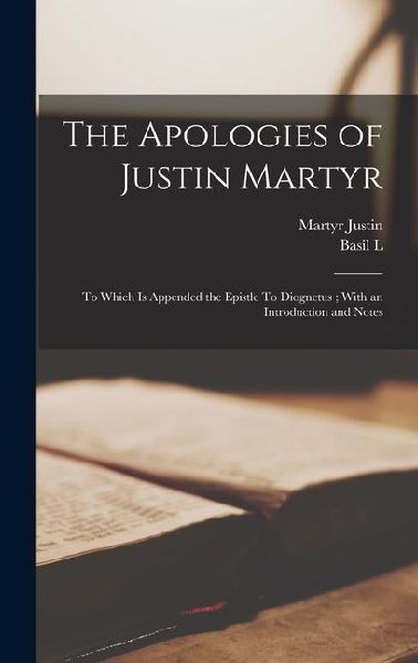 The Apologies of Justin Martyr: To Which is Appended the Epistle To Diognetus; With an Introduction and Notes