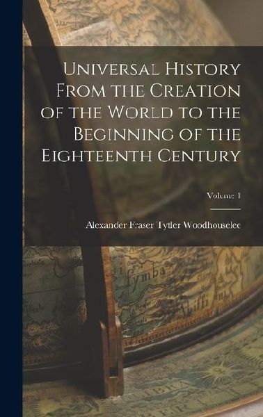 Universal History From the Creation of the World to the Beginning of the Eighteenth Century; Volume 1