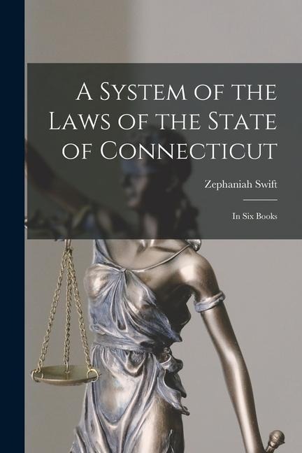 A System of the Laws of the State of Connecticut: In Six Books