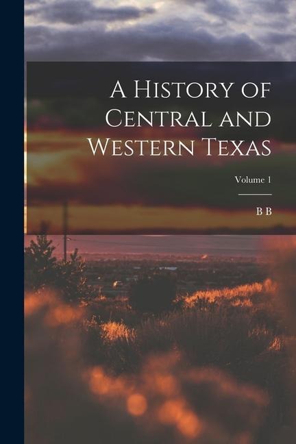 A History of Central and Western Texas; Volume 1