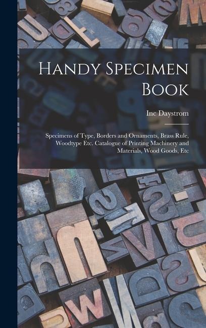 Handy Specimen Book; Specimens of Type, Borders and Ornaments, Brass Rule, Woodtype Etc. Catalogue of Printing Machinery and Materials, Wood Goods, Et
