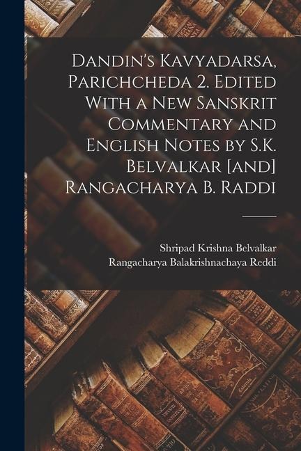 Dandins Kavyadarsa, Parichcheda 2. Edited With a new Sanskrit Commentary and English Notes by S.K. Belvalkar [and] Rangacharya B. Raddi