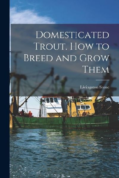 Domesticated Trout. How to Breed and Grow Them