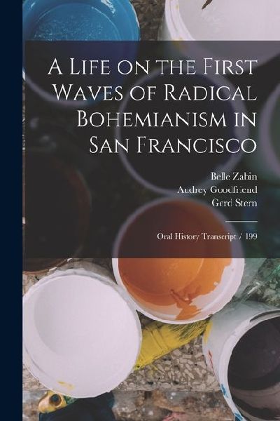 A Life on the First Waves of Radical Bohemianism in San Francisco: Oral History Transcript / 199