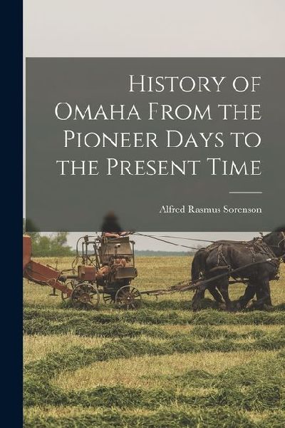 History of Omaha From the Pioneer Days to the Present Time
