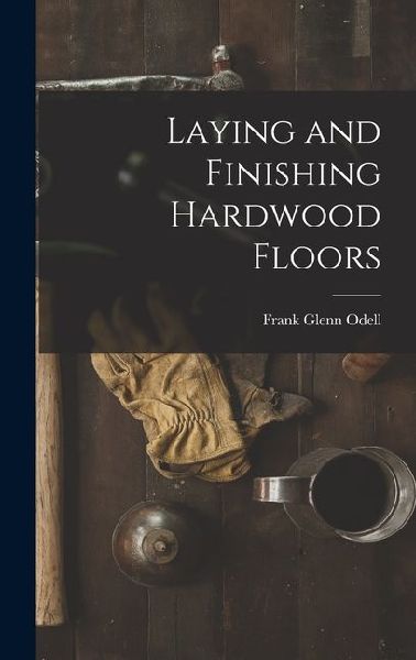 Laying and Finishing Hardwood Floors