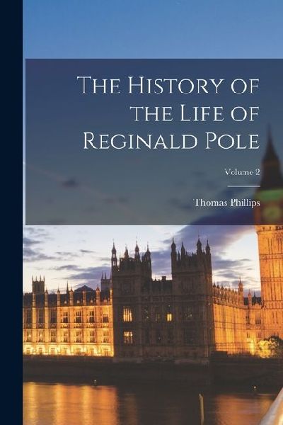 The History of the Life of Reginald Pole; Volume 2
