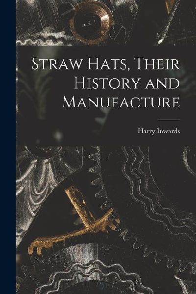 Straw Hats, Their History and Manufacture