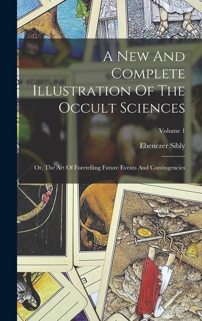 A New And Complete Illustration Of The Occult Sciences: Or, The Art Of Foretelling Future Events And Contingencies; Volume 1