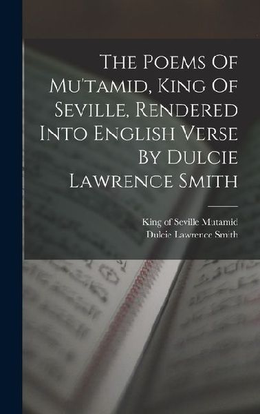 The Poems Of Mu'tamid, King Of Seville, Rendered Into English Verse By Dulcie Lawrence Smith