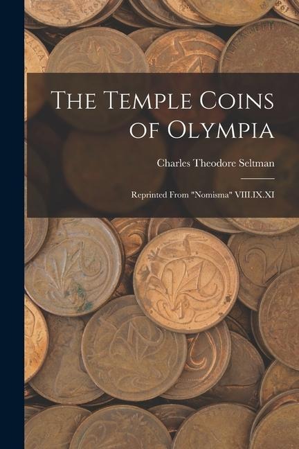 The Temple Coins of Olympia: Reprinted From "Nomisma" VIII.IX.XI