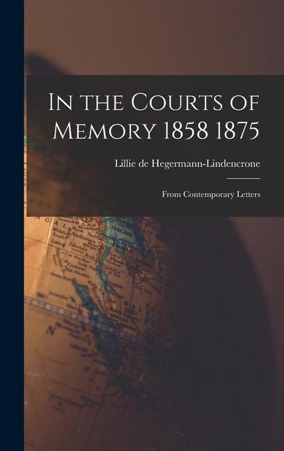 In the Courts of Memory 1858 1875: From Contemporary Letters